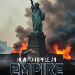 How to Topple an Empire : The Demise of America Volume-2: Erosion by Consequence