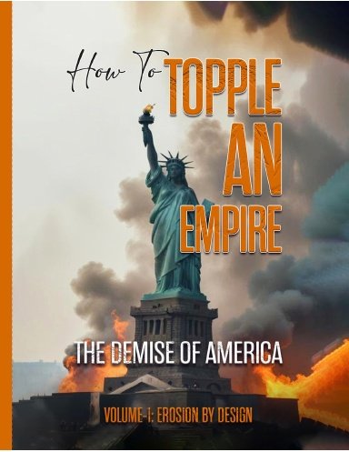 How to Topple an Empire: The Demise of America Volume-1: Erosion by Design